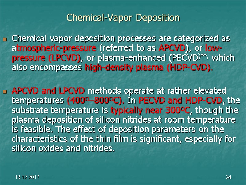 13.12.2017 24 Chemical-Vapor Deposition Chemical vapor deposition processes are categorized as atmospheric-pressure (referred to